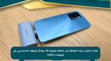 لماذا اخترت بنك الطاقة من Anker بقيمة 30 دولارًا رفيقك الأساسي في خروجات 2025؟